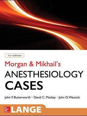 Morgan and Mikhail's Clinical Anesthesiology Cases 1st Edition