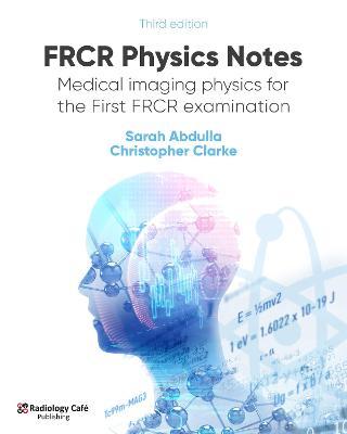 FRCR Physics Notes: Medical imaging physics for the First FRCR examination 3rd Edition - 9781999988524